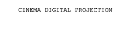 CINEMA DIGITAL PROJECTION trademark