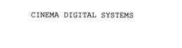 CINEMA DIGITAL SYSTEMS trademark