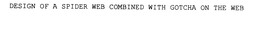 DESIGN OF A SPIDER WEB COMBINED WITH GOTCHA ON THE WEB trademark