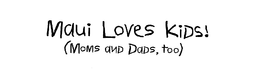 MAUI LOVES KIDS! (MOMS AND DADS, TOO) trademark