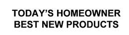 TODAY'S HOMEOWNER BEST NEW PRODUCTS trademark