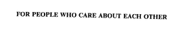 FOR PEOPLE WHO CARE ABOUT EACH OTHER trademark