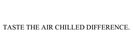 TASTE THE AIR CHILLED DIFFERENCE. trademark