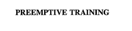 PREEMPTIVE TRAINING trademark