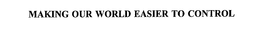 MAKING OUR WORLD EASIER TO CONTROL trademark