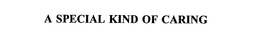 A SPECIAL KIND OF CARING trademark