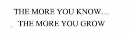 THE MORE YOU KNOW...THE MORE YOU GROW trademark