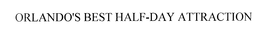 ORLANDO'S BEST HALF-DAY ATTRACTION trademark