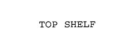 TOP SHELF trademark