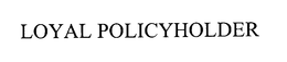 LOYAL POLICYHOLDER trademark