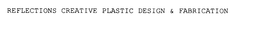 REFLECTIONS CREATIVE PLASTIC DESIGN & FABRICATION trademark