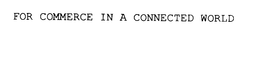 FOR COMMERCE IN A CONNECTED WORLD trademark