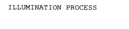 ILLUMINATION PROCESS trademark