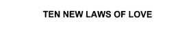 TEN NEW LAWS OF LOVE trademark