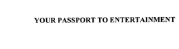 YOUR PASSPORT TO ENTERTAINMENT trademark