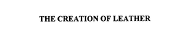 THE CREATION OF LEATHER trademark