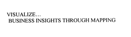 VISUALIZE...BUSINESS INSIGHTS THROUGH MAPPING trademark