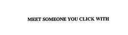 MEET SOMEONE YOU CLICK WITH trademark