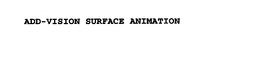 ADD-VISION SURFACE ANIMATION trademark