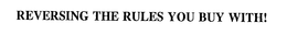 REVERSING THE RULES YOU BUY WITH! trademark