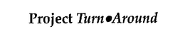 PROJECT TURN AROUND trademark