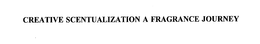 CREATIVE SCENTUALIZATION A FRAGRANCE JOURNEY trademark