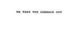 WE TAKE THE GARBAGE OUT trademark
