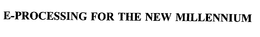 E-PROCESSING FOR THE NEW MILLENNIUM trademark