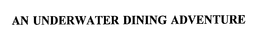 AN UNDERWATER DINING ADVENTURE trademark