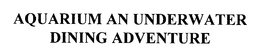 AQUARIUM AN UNDERWATER DINING ADVENTURE trademark