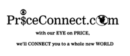 PRICECONNECT.COM WITH OUR EYE ON PRICE, WE'LL CONNECT YOU TO A WHOLE NEW WORLD trademark