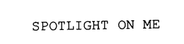 SPOTLIGHT ON ME trademark