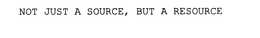 NOT JUST A SOURCE, BUT A RESOURCE trademark