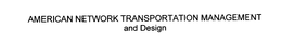 AMERICAN NETWORK TRANSPORTATION MANAGEMENT AND DESIGN trademark
