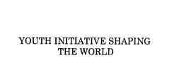 YOUTH INITIATIVE SHAPING THE WORLD trademark