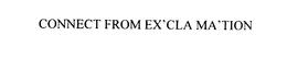 CONNECT FROM EX' CLA MA' TION trademark