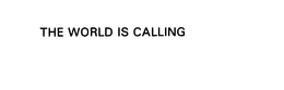 THE WORLD IS CALLING trademark