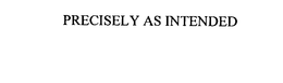 PRECISELY AS INTENDED trademark