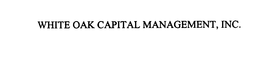 WHITE OAK CAPITAL MANAGEMENT, INC. trademark
