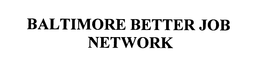 BALTIMORE BETTER JOB NETWORK trademark