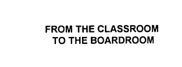 FROM THE CLASSROOM TO THE BOARDROOM trademark