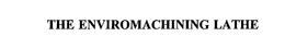 THE ENVIROMACHINING LATHE trademark