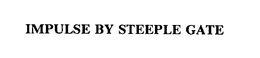 IMPULSE BY STEEPLE GATE trademark