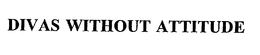 DIVAS WITHOUT ATTITUDE trademark