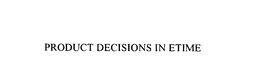 PRODUCT DECISIONS IN ETIME trademark