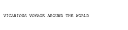 VICARIOUS VOYAGE AROUND THE WORLD trademark