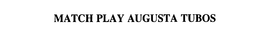 MATCH PLAY AUGUSTA TUBOS trademark