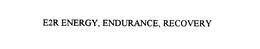 E2R ENERGY, ENDURANCE, RECOVERY trademark