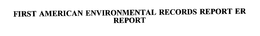 FIRST AMERICAN ENVIRONMENTAL RECORDS REPORT ER REPORT trademark