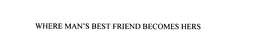 WHERE MAN' S BEST FRIEND BECOMES HERS trademark